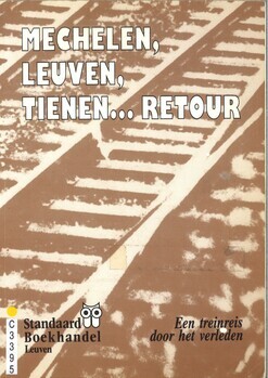 Mechelen, Leuven, Tienen...retour. Een treinreis door het verleden